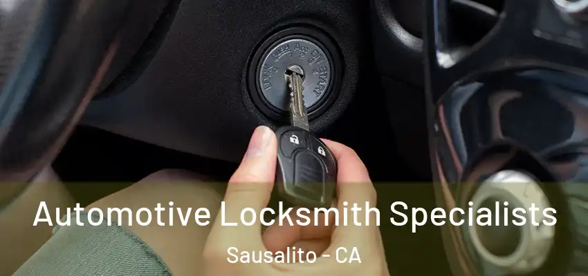 Automotive Locksmith Specialists Sausalito - CA