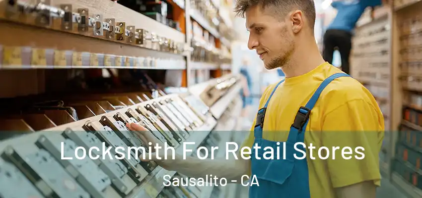 Locksmith For Retail Stores Sausalito - CA